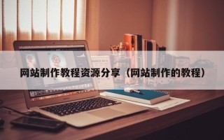 萍乡网站制作教程资源分享（网站制作的教程）