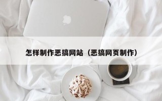 萍乡怎样制作恶搞网站（恶搞网页制作）