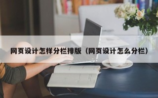 萍乡网页设计怎样分栏排版（网页设计怎么分栏）